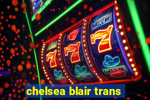 chelsea blair trans